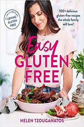 Easy Gluten Free: 100+ Delicious Gluten-Free Recipes the Whole Family Will Love by Helen Tzouganatos [EPUB:176098017X ]