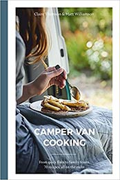 Camper Van Cooking: From Quick Fixes to Family Feasts, 70 Recipes, All on the Move by Claire Thomson [EPUB:1787136841 ]