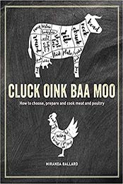 Cluck, Oink, Baa, Moo: How to choose, prepare and cook meat and poultry by Miranda Ballard [EPUB:1788793536 ]