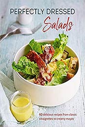 Perfectly Dressed Salads: 60 delicious recipes from tangy vinaigrettes to creamy mayos by Louise Pickford [EPUB:1788793595 ]