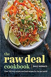 The Raw Deal Cookbook: Over 100 Truly Simple Plant-Based Recipes for the Real World by Emily Monaco [EPUB:1943451028 ]