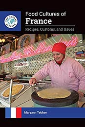 Food Cultures of France: Recipes, Customs, and Issues (The Global Kitchen) by Maryann Tebben [PDF:9781440869655 ]