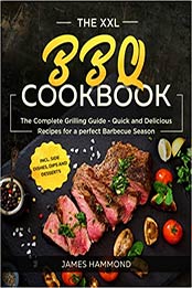 The XXL BBQ Cookbook: The Complete Grilling Guide - Quick and Delicious Recipes for a perfect Barbecue Season incl. Side Dishes, Dips and Desserts by James Hammond [EPUB:9798503781823 ]