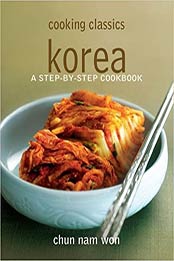 Korea: A Step-By-Step Cookbook by Chun Nam Won [PDF:9814302538 ]