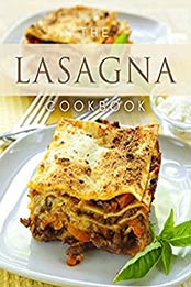 The Lasagna Cookbook: Top 50 Most Delicious Lasagna Recipes (Recipe Top 50's Book 107) by Julie Hatfield [EPUB:B00ZJ5WZ6I ]