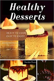 Healthy Desserts: For your kids and your friends by Brendan Rivera [PDF:B088LK1H41 ]