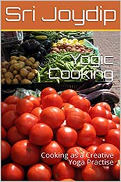 Yogic Cooking : Cooking as a Creative Yoga Practise (Yoga Vasistha Series) by Sri Joydip [EPUB:B088MK759L ]
