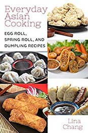 Everyday Asian Cooking: Egg Roll, Spring Roll, and Dumpling Recipes (Quick and Easy Asian Cookbooks Book 2) by Lina Chang [EPUB:B092P9L9HC ]