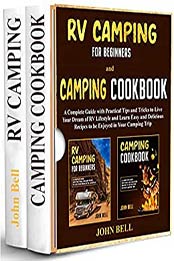 RV Camping for Beginners and Camping Cookbook -2 BOOKS IN 1-: A Complete Guide with Practical Tips and Tricks to Live Your Dream of RV Lifestyle and Learn Delicious Recipes to be Enjoyed in Your Trip by John Bell [EPUB:B093Z4ZWPP ]