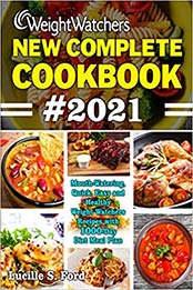 WEIGHT WATCHERS NEW COMPLETE COOKBOOK #2021: Mouth-Watering, Quick, Easy and Healthy Weight Watchers Recipes with 1000-Day Diet Meal Plan by LUCILLE S. FORD [EPUB:B0948RP5TT ]