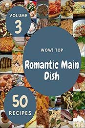 Wow! Top 50 Romantic Main Dish Recipes Volume 3: Happiness is When You Have a Romantic Main Dish Cookbook! by David G. Smith [EPUB:B094LJN1CR ]