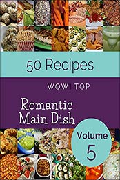 Wow! Top 50 Romantic Main Dish Recipes Volume 5: The Romantic Main Dish Cookbook for All Things Sweet and Wonderful! by David G. Smith [EPUB:B094LQ54PX ]