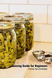 Canning Guide for Beginners: Canning Tips and Recipes: Canning at Home by Brian Maher [EPUB:B094MMB1SP ]