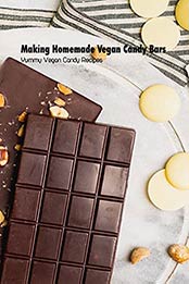 Making Homemade Vegan Candy Bars: Yummy Vegan Candy Recipes: Vegan Candy Cookbook by Brian Maher [EPUB:B094MQJTG8 ]