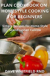 PLAN COOKBOOK ON HOMESTYLE COOKING FOR BEGINNERS: Simple Recipes for Home-Style Scandinavian Cuisine by DAVE WHITFIELD RND [EPUB:B094MRXGJP ]