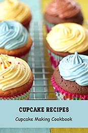Cupcake Recipes: Cupcake Making Cookbook: How to Make Yummy Cupcakes by Brian Maher [EPUB:B094MTKW28 ]