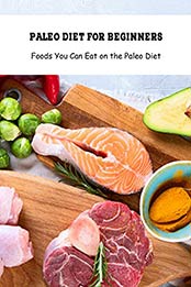 Paleo Diet for Beginners: Foods You Can Eat on the Paleo Diet: Mediterranean Diet by Brian Maher [EPUB:B094MWVH4N ]