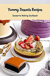 Yummy Desserts Recipes: Desserts Making Cookbook: Dessert Cookbook by Brian Maher [EPUB:B094MYCZH5 ]