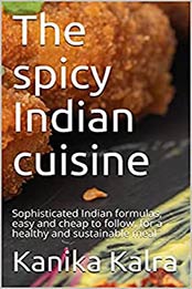 The spicy Indian cuisine: Sophisticated Indian formulas, easy and cheap to follow, for a healthy and sustainable meal by Kanika Kalra [EPUB:B094MZVM3S ]