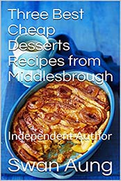 Three Best Cheap Desserts Recipes from Middlesbrough: Independent Author by Swan Aung [EPUB:B094N6DNJM ]