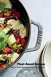 Plant-Based Recipes: How to Make Plant-Based Diet for Beginners: Plant-Based Cookbook by Brian Maher [EPUB:B094N84Q69 ]