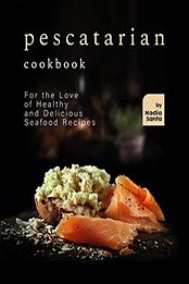 Pescatarian Cookbook: For the Love of Healthy and Delicious Seafood Recipes by Nadia Santa [EPUB:B094NJ2LP4 ]