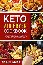 Keto air fryer cookbook: The Ultimate Beginners Guide with 1000 Quick, Easy and Healthy Recipes to Improve Your Health and Lose Weight Without Sacrificing Taste by BELINDA GROSS [EPUB: B094PJ5DK4]