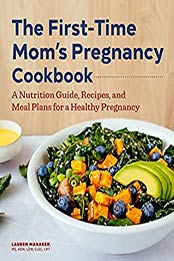 The First-Time Mom's Pregnancy Cookbook: A Nutrition Guide, Recipes, and Meal Plans for a Healthy Pregnancy by Lauren Manaker MS RDN LDN CLEC CPT [EPUB:B094RGTY2V ]