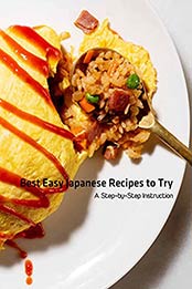 Best Easy Japanese Recipes to Try: A Step-by-Step Instruction: Japanese-inspired Recipes by Jeffry Huss [EPUB:B094TXSV9Z ]