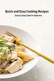 Quick and Easy Cooking Recipes: Step-by-Step Guide for Beginners: Simple Recipes Cookbook by Jeffry Huss [EPUB:B094V8KK55 ]