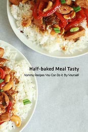 Half-baked Meal Tasty: Yummy Recipes You Can Do it By Yourself: The Half Baked CookBook by Jeffry Huss [EPUB:B094VCR9ZH ]