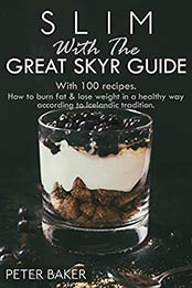 SLIM WITH The great Skyr Guide: With 100 recipes.How to burn fat & lose weight in a healthy way according to Icelandic tradition. by Peter Baker [EPUB:B094X6VGV5 ]