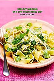 Healthy Snacking on a Low Cholesterol Diet: Great Food Fast: Healthy Low Fat Recipes by Benjamin Arvidson [EPUB:B094XNJ6SC ]