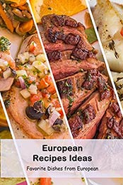 European Recipes Ideas: Favorite Dishes from European: Traditional European Recipes by Benjamin Arvidson [EPUB:B094XQLR8L ]