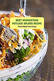 Best Midwestern Potluck Salads Recipe: That'll Make You Crazy: Delicious Salads You'd Find at Any Midwest Potluck by Benjamin Arvidson [EPUB:B094XQM3BW ]