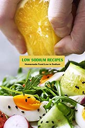 Low Sodium Recipes: Homemade Food Low in Sodium: Easy Low-Sodium Recipes Ideas by Benjamin Arvidson [EPUB:B094XQX7FZ ]