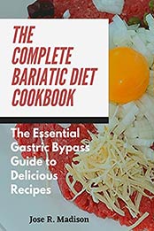The Complete Bariatic Diet CookBook: The Essential Gastric Bypass Guide to Delicious Recipes by Jose R. Madison [EPUB:B094XTL492 ]