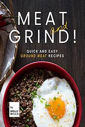 Meat and Grind!: Quick and Easy Ground Meat Recipes by Molly Mills [EPUB:B094Y1VNN7 ]