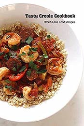 Tasty Creole Cookbook: Mardi Gras Food Recipes: Creole Cookbook by Valerie Rhew [EPUB:B094Y6P5WR ]