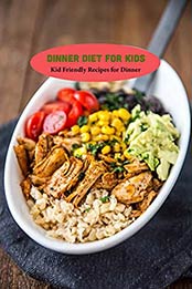Dinner Diet for Kids: Kid Friendly Recipes for Dinner: Diet for Kids by Valerie Rhew [EPUB:B094Y6RLK6 ]