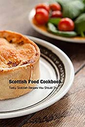 Scottish Food Cookbook: Tasty Scottish Recipes You Should Try: Scottish Recipes by Valerie Rhew [EPUB:B094Y88GRL ]
