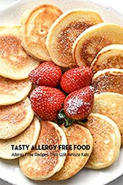 Tasty Allergy Free Food: Allergy Free Recipes That Will Amaze Kids: Kid's Allergy Food by Valerie Rhew [EPUB:B094Y9MFP5 ]