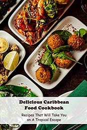 Delicious Caribbean Food Cookbook: Recipes That Will Take You on A Tropical Escape: Caribbean Cuisine by Talecia Bolds [EPUB:B094YBNJ3C ]