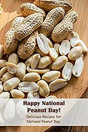 Happy National Peanut Day!: Delicious Recipes for National Peanut Day: Peanuts Cookbook by Talecia Bolds [EPUB:B094YCZ4SW ]