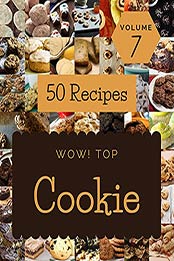 Wow! Top 50 Cookie Recipes Volume 7: The Highest Rated Cookie Cookbook You Should Read by Eric P. Covert [EPUB:B094YMCBSP ]