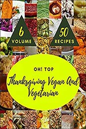 Oh! Top 50 Thanksgiving Vegan And Vegetarian Recipes Volume 6: Keep Calm and Try Thanksgiving Vegan And Vegetarian Cookbook by Cedric R. Thomson [EPUB:B094YVPCJ5 ]
