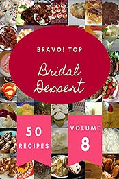 Bravo! Top 50 Bridal Dessert Recipes Volume 8: A Bridal Dessert Cookbook You Will Love by Diana M. Villa [EPUB:B094YW5JWB ]