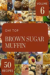 Oh! Top 50 Brown Sugar Muffin Recipes Volume 6: The Best Brown Sugar Muffin Cookbook on Earth by Michelle J. Kennedy [EPUB:B094YW9T2F ]