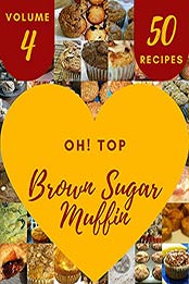 Oh! Top 50 Brown Sugar Muffin Recipes Volume 4: The Highest Rated Brown Sugar Muffin Cookbook You Should Read by Michelle J. Kennedy [EPUB:B094YWD15F ]
