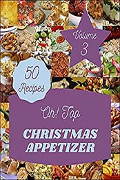Oh! Top 50 Christmas Appetizer Recipes Volume 3: Welcome to Christmas Appetizer Cookbook by Kimberly B. Shaner [EPUB:B094YWJMZX ]